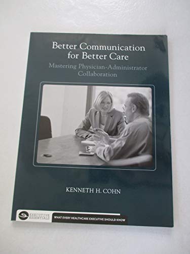 Better Communication for Better Care: Mastering Physician-Administrator Collaboration (Executive Essentials)