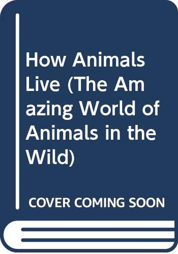 How Animals Live (The Amazing World of Animals in the Wild)