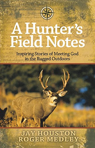 A Hunter's Field Notes: Inspiring Stories of Meeting God in the Rugged Outdoors