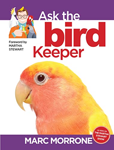 Marc Morrone's Ask the Bird Keeper (CompanionHouse Books) Why Does My Bird Do That - Find Answers to Over 100 Unique, Candid Questions About Birds