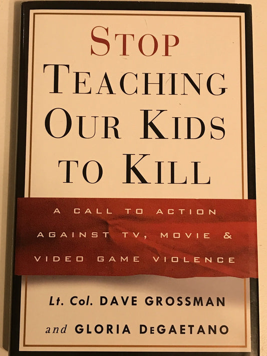 Stop Teaching Our Kids to Kill : A Call to Action Against TV, Movie and Video Game Violence