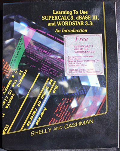 Learning to use SUPERCALC3, dBase III, and Wordstar 3.3: An introduction (Shelly and Cashman series)
