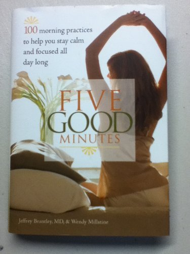 Five Good Minutes: 100 Morning Practices to Help You Stay Calm and Focused All Day Long (Hardcover)