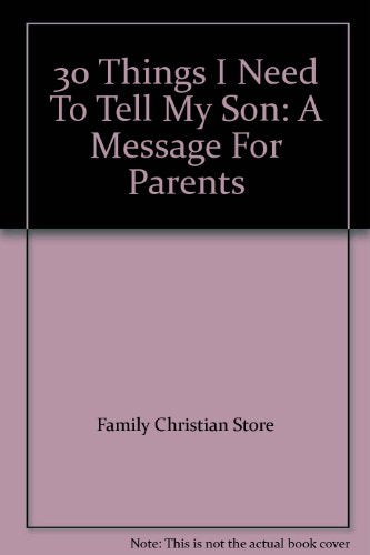 30 Things I Need To Tell My Son: A Message For Parents