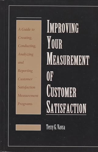 Improving Your Measurement of Customer Satisfaction: A Guide to Creating, Conducting, Analyzing, and Reporting Customer Satisfaction Measurement Programs