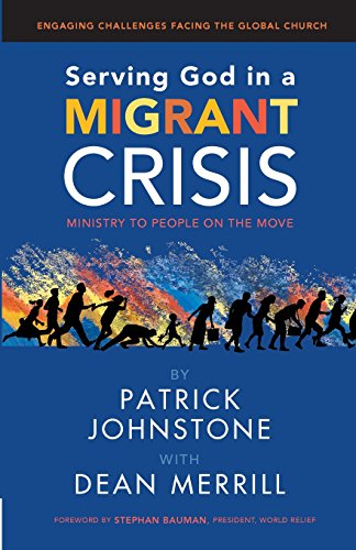 Serving God in a Migrant Crisis: Ministry to People on the Move (Engaging Challenges Facing the Global Church) (Volume 2)
