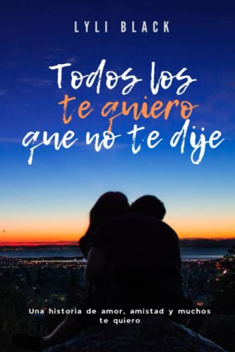 Todos los te quiero que no te dije (Saga Te quiero) (Spanish Edition)