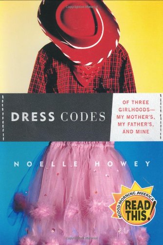 Dress Codes: Of Three Girlhoods--My Mother's, My Father's, and Mine