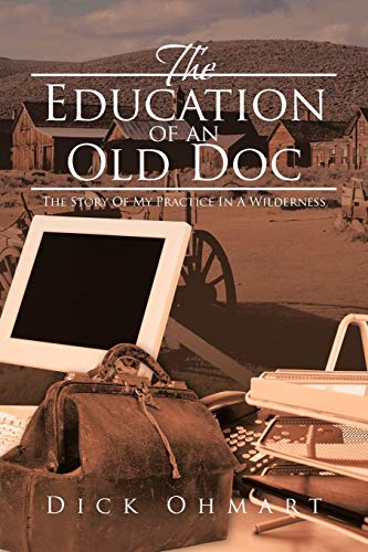 The Education of an Old Doc: The Story Of My Practice In A Wilderness: The Story Of My Practice In A Wilderness