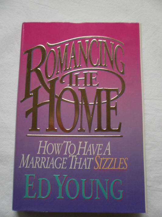 Romancing the Home: How to Have a Marriage That Sizzles