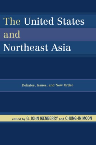 The United States and Northeast Asia: Debates, Issues, and New Order (Asia in World Politics)