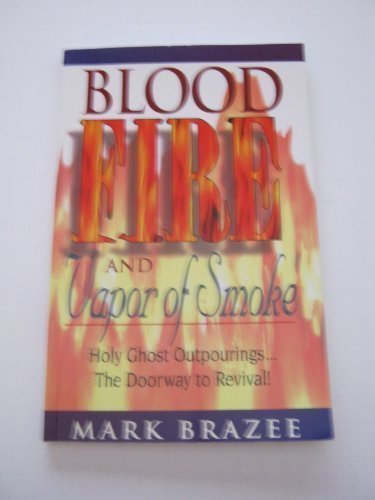 Blood Fire and Vapor of Smoke: Holy Ghost Outpourings...the Doorway to Revival!