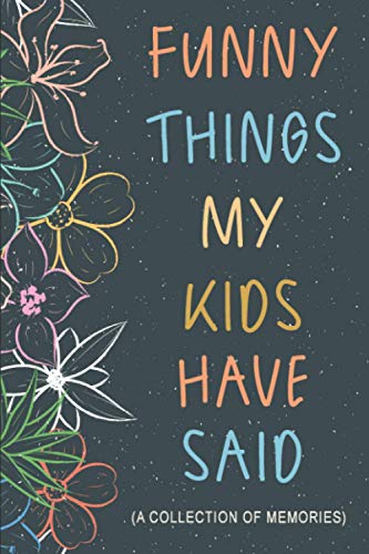 Funny Things My Kids Have Said: Gift for Mom Dad with Toddler or Young Children to Collect Endearing & Comical Sayings | Guided Notebook to Write & Collect Memories