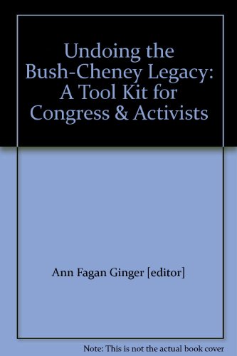 Undoing the Bush-Cheney Legacy: A Tool Kit for Congress & Activists