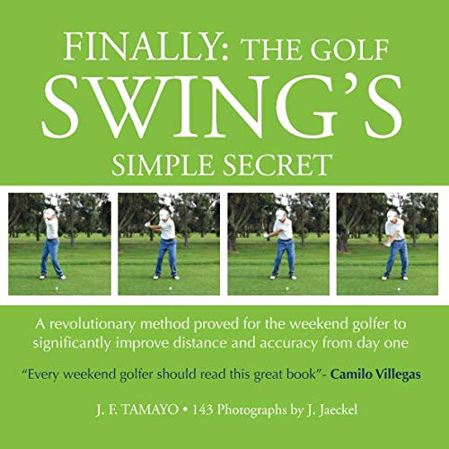 FINALLY: The Golf Swing´s Simple Secret: A revolutionary method proved for the weekend golfer to significantly improve distance and accuracy from day one - 8374
