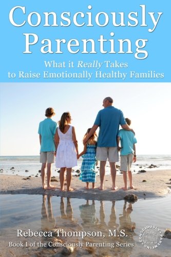 Consciously Parenting: What it Really Takes to Raise Emotionally Healthy Families