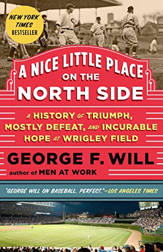 A Nice Little Place on the North Side: A History of Triumph, Mostly Defeat, and Incurable Hope at Wrigley Field