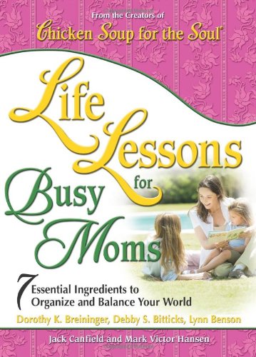 Life Lessons for Busy Moms: Essential Ingredients to Organize and Balance Your World
