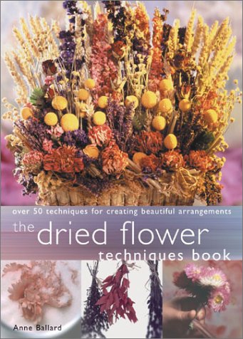 Dried Flower Techniques Book: Over 50 Techniques for Creating Beautiful Arrangements