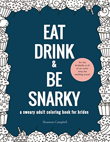 Eat, Drink, and Be Snarky: A Sweary Adult Coloring Book for Brides: The Perfect Bachelorette Party Game or Gift (wedding coloring book for adults) - 6838
