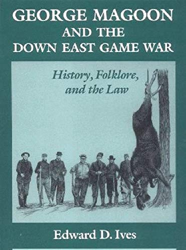 George Magoon and the Down East Game War: History, Folklore, and the Law (Folklore and Society)
