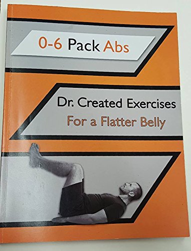0-6 Pack Abs : Dr. Created Exercises for a Flatter Belly