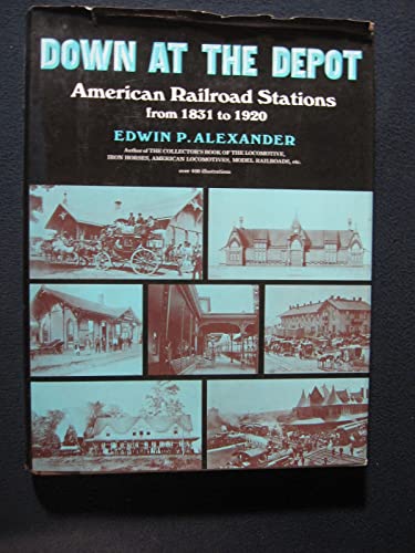 Down At The Depot American Railroad Stations from 1831 to 1920
