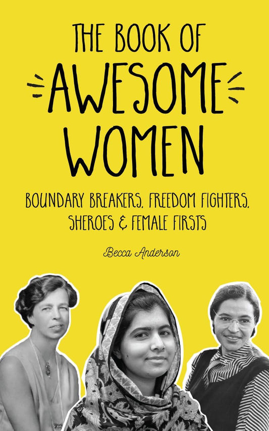 The Book of Awesome Women: Boundary Breakers, Freedom Fighters, Sheroes and Female Firsts (Awesome Books)