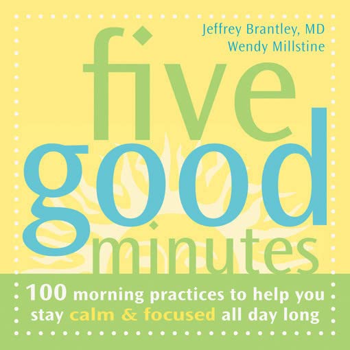 Five Good Minutes: 100 Morning Practices to Help You Stay Calm and Focused All Day Long (The Five Good Minutes Series)