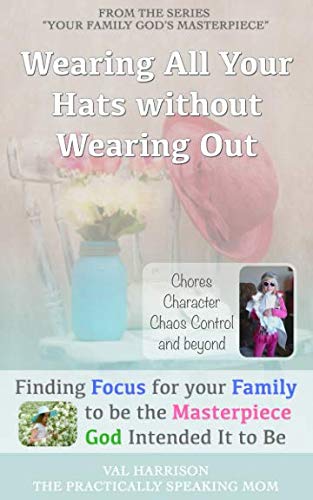 Wearing All Your Hats without Wearing Out: From Chores to Character Issues to Chaos Control (Your Family God's Masterpiece) - 3017