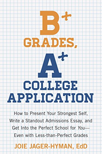 B+ Grades, A+ College Application: How to Present Your Strongest Self, Write a Standout Admissions Essay, and Get Into the Perfect School for You - 1229