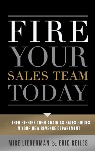 Fire Your Sales Team Today: Then Rehire Them As Sales Guides In Your New Revenue Department