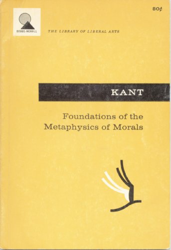 Foundations of the Metaphysics of Morals And, What is Enlightenment? Translated, with an Introduction, by Lewis White Beck - 4487