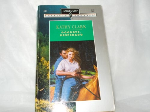 Goodbye, Desperado (Harlequin American Romance No. 481)