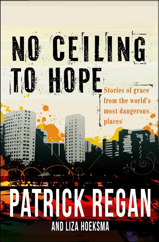 No Ceiling to Hope: Stories of Grace from the World's Most Dangerous Places
