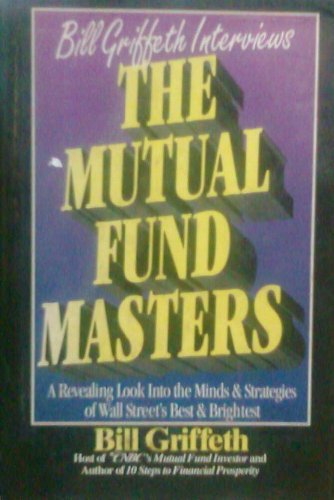The Mutual Fund Masters: A Revealing Look into the Minds and Strategies of Wall Street's Best and Brightest