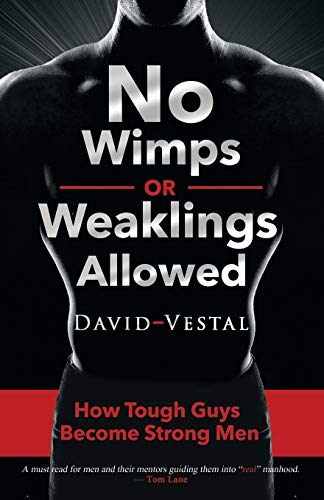No Wimps or Weaklings Allowed: How Tough Guys Become Strong Men