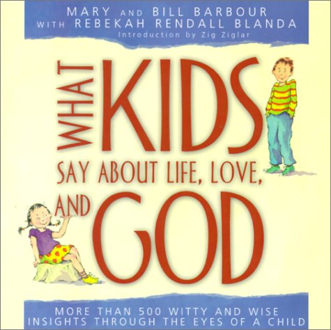 What Kids Say about Life, Love, and God: God Insights Through the Eyes of a Child