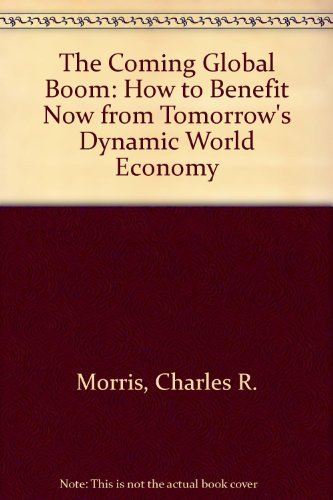 The Coming Global Boom: How to Benefit Now from Tomorrow's Dynamic World Economy