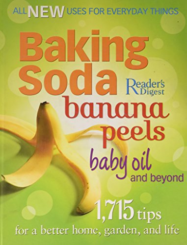 Baking Soda, Banana Peels, Baby Oil, and Beyond: 1,715 Tips for a Better Home, Garden, and Life