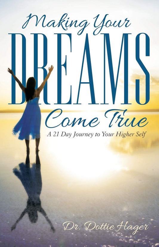 Making Your Dreams Come True: A 21 Day Journey to Your Higher Self