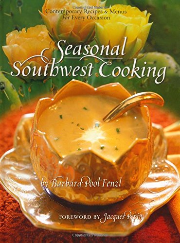 Seasonal Southwest Cooking: Contemporary Recipes & Menus for Every Occasion