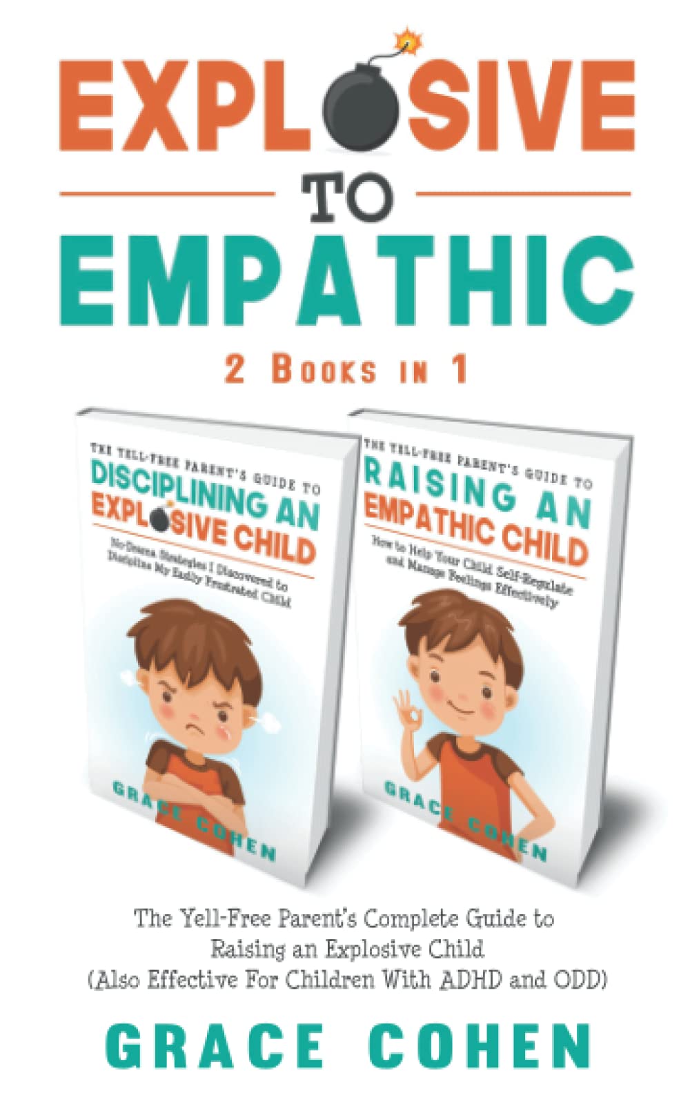 Explosive to Empathic - 2 Books in 1: The Yell-Free Parent’s Complete Guide to Raising an Explosive Child (Also Effective For Children With ADHD and ODD)