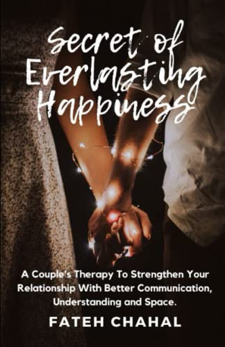Secret of Everlasting Happiness: A Couple's Therapy To Strengthen Your Relationship With Better Communication, Understanding and Space - 8315