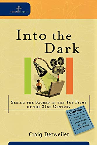Into the Dark: Seeing the Sacred in the Top Films of the 21st Century (Cultural Exegesis) - 9603