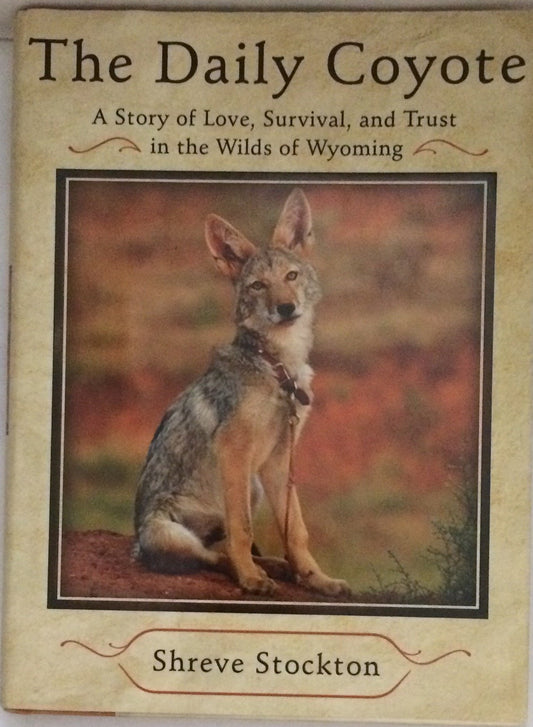 The Daily Coyote: A Story of Love, Survival, and Trust in the Wilds of Wyoming