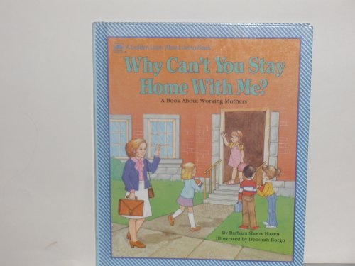 Why Can't You Stay Home with Me?: A Book about Working Mothers (Golden Learn about Living Book)