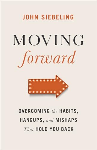 Moving Forward: Overcoming the Habits, Hangups, and Mishaps That Hold You Back