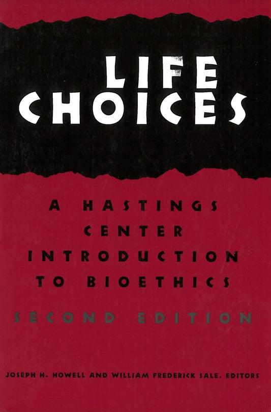 Life Choices: A Hastings Center Introduction to Bioethics (Hastings Center Studies in Ethics)