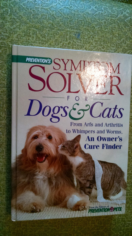 Prevention's Symptom Solver for Dogs and Cats: From Arfs and Arthritis to Whimpers and worms, An Owner's Cure Finder